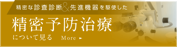 精密な診査診断・先進機器を駆使した「精密予防治療」について見る
